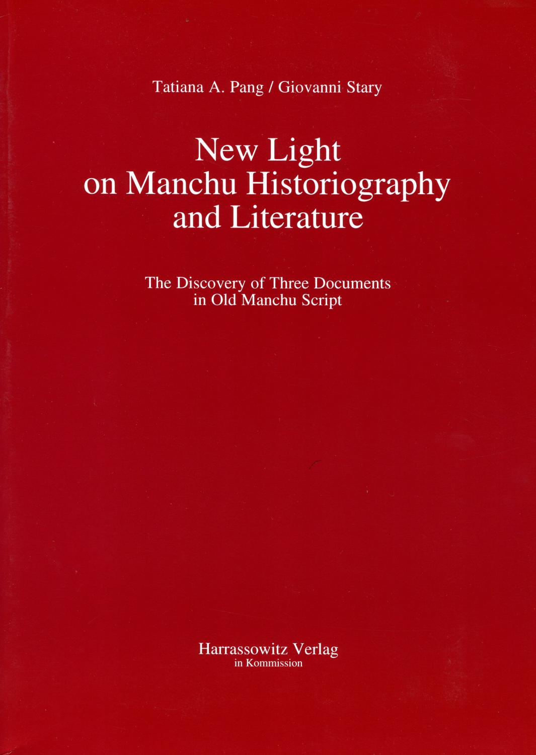 New Light on Manchu Historiography and Literature: The Discovery of Three Documents in Old Manchu Script - Tatiana A Pang; Giovanni Stary