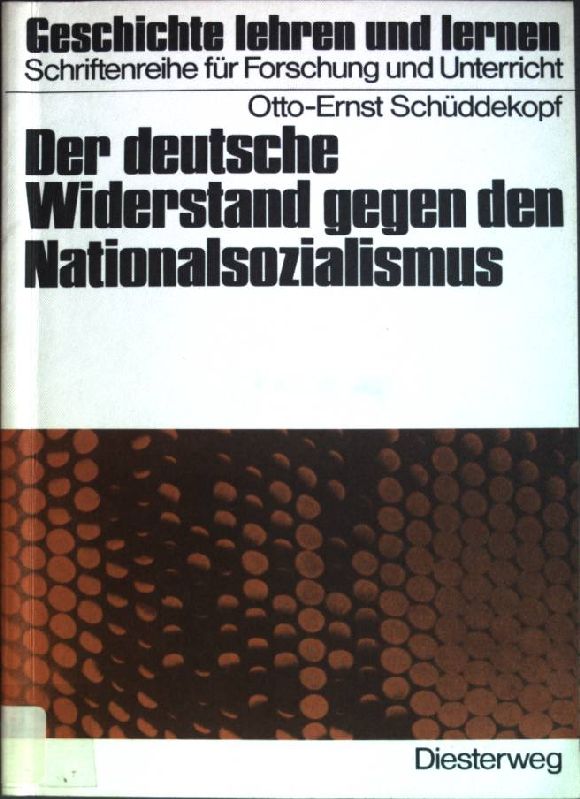 Der deutsche Widerstand gegen den Nationalsozialismus Geschichte lehren und lernen - Schüddekopf, Otto-Ernst