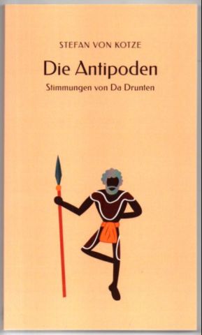 Die Antipoden. Stimmungen von da drunten. - Kotze, Stefan von