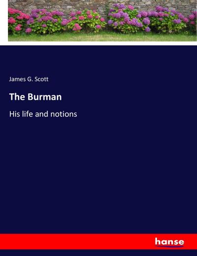 The Burman : His life and notions - James G. Scott