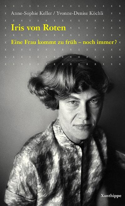 Iris von Roten : Eine Frau kommt zu früh - noch immer? - Anne-Sohpie Keller
