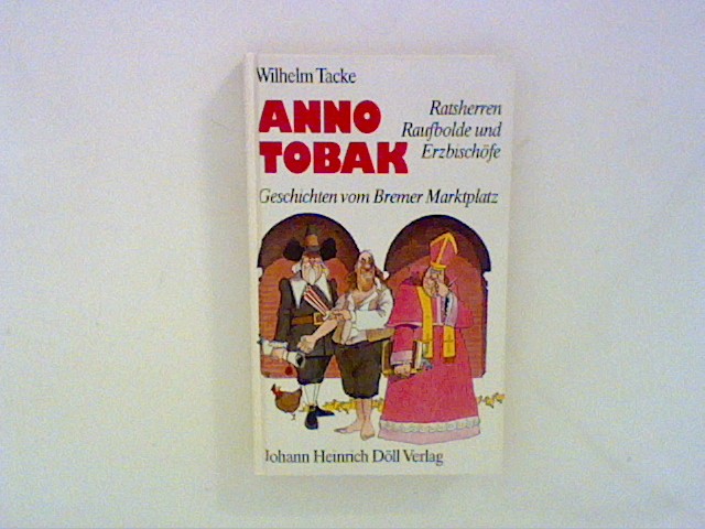 Anno Tobak. Ratsherren, Raufbolde und Erzbischöfe. Geschichten vom Bremer Marktplatz - Tacke, Wilhelm