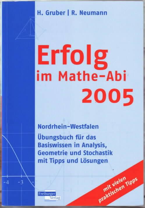 Erfolg im Mathe-Abi 2005 : Nordrhein-Westfalen Helmut Gruber, Robert Neumann - Gruber, Helmut