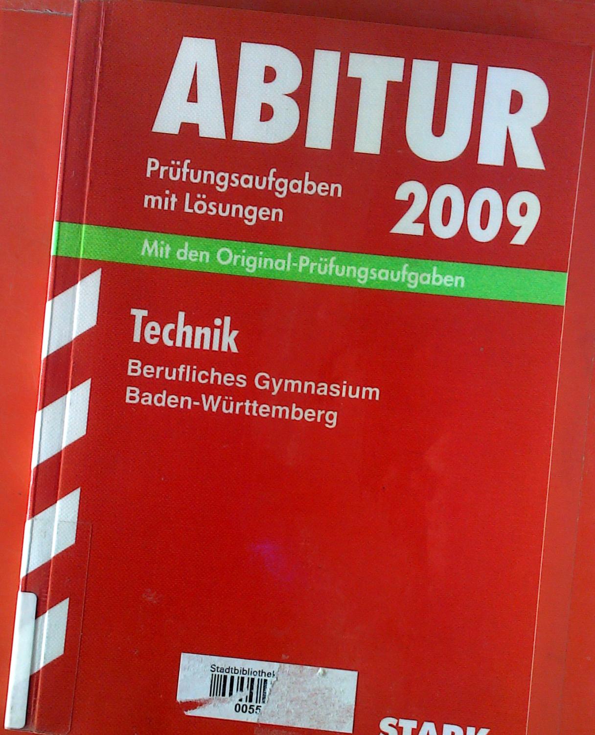 Abtiur 2009. Prüfungsaufgaben mit Lösungen. Mit den Original-Prüfungsaufgaben. Technik. Berufliches Gymnasium Baden-Württemberg, 2004 - 2008. - Gerhard Weidner u. a.