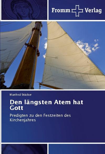 Den längsten Atem hat Gott : Predigten zu den Festzeiten des Kirchenjahres - Manfred Stücker