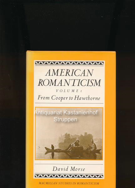 Konvolut zwei Bände: American Romanticism,Volume 1: From Cooper to Hawthorne; Volume 2: From Melville to James, The Enduring Excessive, - Morse, David