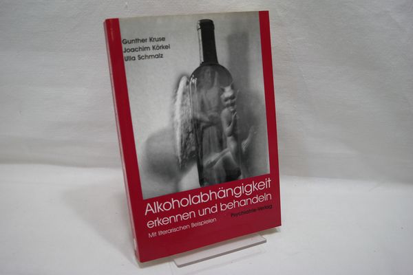 Alkoholabhängigkeit erkennen und behandeln : Mit literarischen Beispielen - Kruse, Gunther, Joachim Körkel und Ulla Schmalz