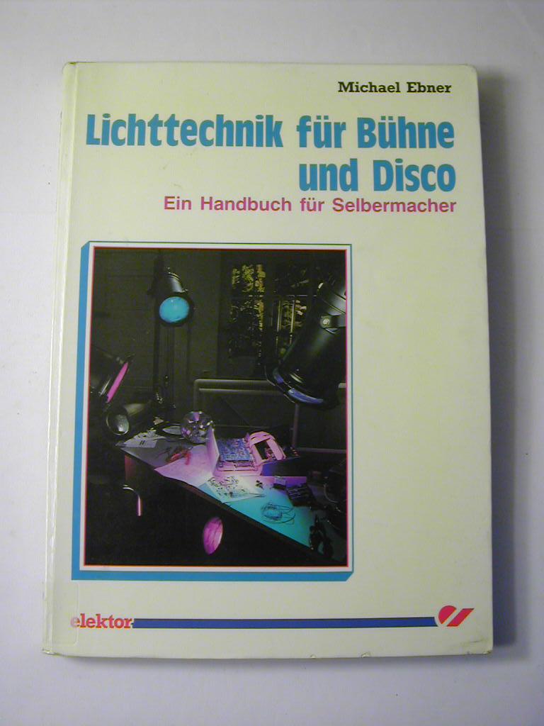 Lichttechnik für Bühne und Disco : ein Handbuch für Selbermacher - Michael Ebner