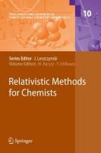 Relativistic Methods for Chemists (Challenges and Advances in Computational Chemistry and Physics) : Challenges and Advances in Computational Chemistry and Physics 10