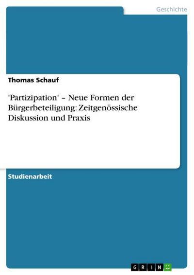 Partizipation' - Neue Formen der Bürgerbeteiligung: Zeitgenössische Diskussion und Praxis - Thomas Schauf