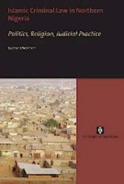 Islamic Criminal Law in Northern Nigeria: Politics, Religion, Judicial Practice (UvA Proefschriften) : Politics, Religion, Judicial Practice - Gunnar J. Weimann