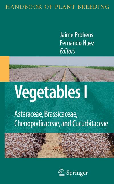 Vegetables I: Asteraceae, Brassicaceae, Chenopodicaceae, and Cucurbitaceae: No. 1 (Handbook of Plant Breeding) : Asteraceae, Brassicaceae, Chenopodicaceae and Cucurbitaceae
