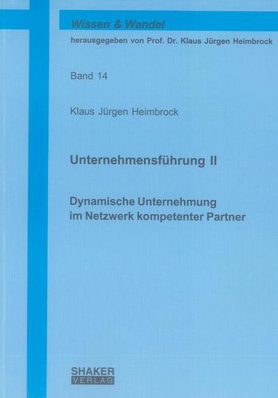 Unternehmensführung II: Dynamische Unternehmung im Netzwerk kompetenter Partner : Dynamische Unternehmung im Netzwerk kompetenter Partner - Klaus Jürgen Heimbrock