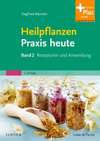 Heilpflanzenpraxis heute: Band 2 Rezepturen und Anwendung - mit Zugang zum Elsevier-Portal : Band 2 Rezepturen und Anwendung - mit Zugang zum Elsevier-Portal - Siegfried Bäumler