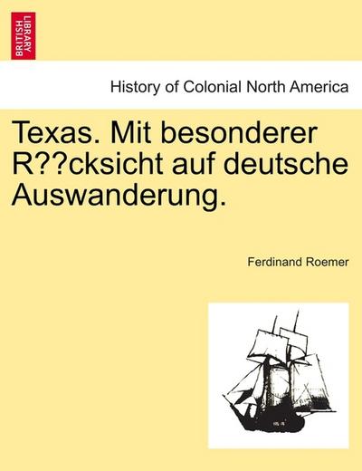 Texas. Mit besonderer Rücksicht auf deutsche Auswanderung - Ferdinand Roemer