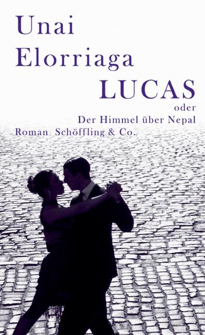 Lucas oder Der Himmel über Nepal : Roman. Ausgezeichnet mit dem Premio Nacional de Narrativa 2002 - Unai Elorriaga