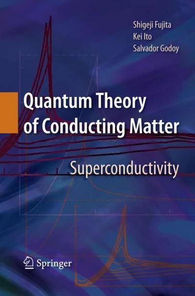 Quantum Theory of Conducting Matter: Superconductivity: Superconductivity and Quantum Hall Effect : Superconductivity - Shigeji Fujita, Kei Ito, Salvador Godoy