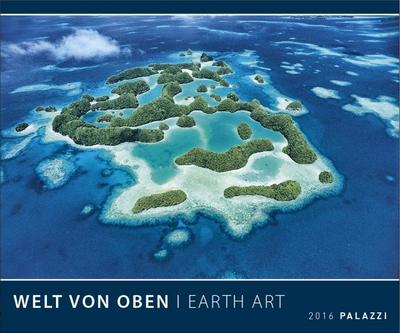 WELT VON OBEN 2016 - EARTH ART: Die Erde von Oben - Luftbild-Aufnahmen - Format 60 x 50 cm : Wandkalender - PALAZZI Kalender