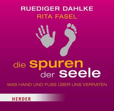 Die Spuren der Seele: Was Hand und Fuß über uns verraten : Was Hand und Fuss über uns verraten - Rüdiger Dahlke, Rita Fasel