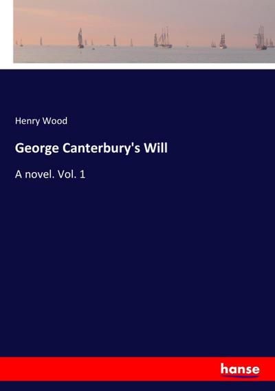 George Canterbury's Will : A novel. Vol. 1 - Henry Wood