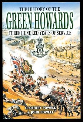 THE HISTORY OF THE GREEN HOWARDS: THREE HUNDRED YEARS OF SERVICE. - Powell, Geoffrey and Powell, John. Foreword by His Majesty Harald V, King of Norway.