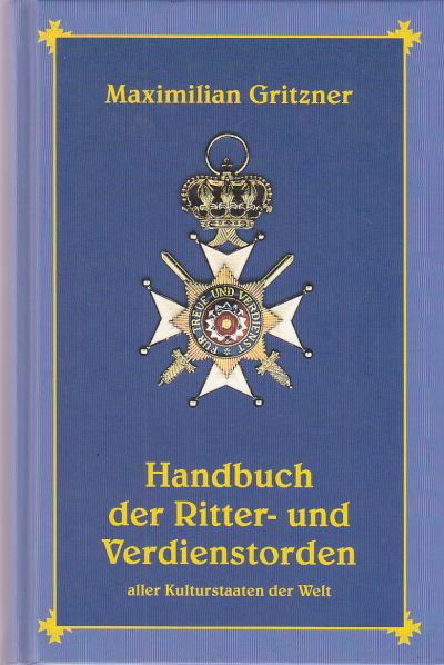 Handbuch der Ritter- und Verdienstorden aller Kulturstaaten der Welt innerhalb des XIX. Jahrhunderts. Auf Grund amtlicher und anderer zuverlässiger Quellen zusammengestellt. - Gritzner, Maximilian