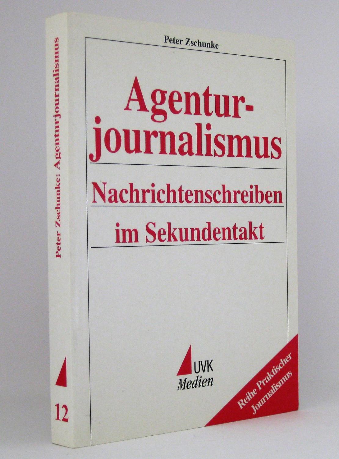 Agenturjournalismus : Nachrichtenschreiben im Sekundentakt : (Reihe: Praktischer Journalismus, Band 12) - Zschunke, Peter