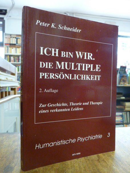 Ich bin wir. Die multiple Persönlichkeit - Zur Geschichte, Theorie und Therapie eines verkannten Leidens, unter Mitwirkung von Erich Fuchs und Fe Schneider-Rasch, - Schneider, Peter K.,