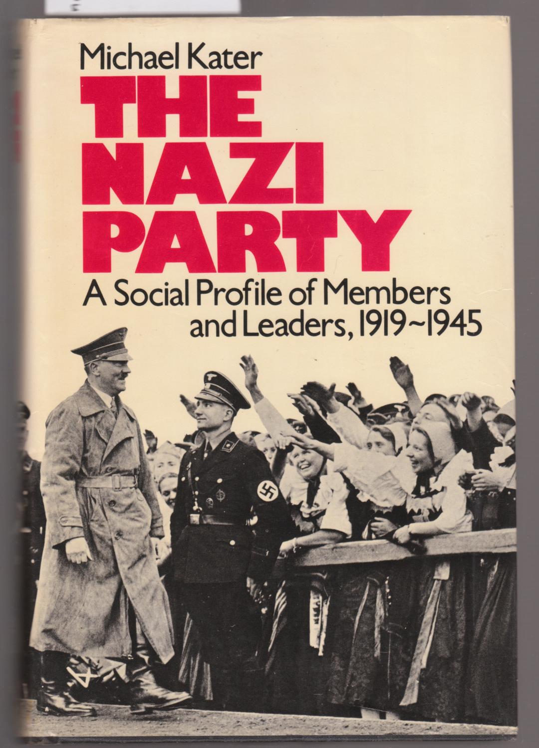 The Nazi Party - a Social Profile of Members and Leaders, 1919-1945 - Kater, Miichael