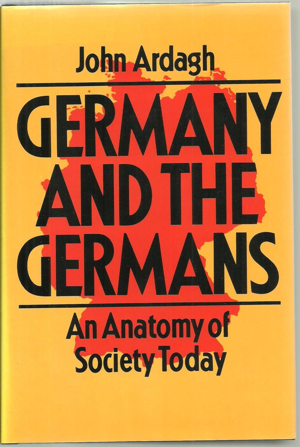 Germany And The Germans: An Anatomy of Society Today - John Ardagh, Consultant and Research Assistant: Katharina Schmitz