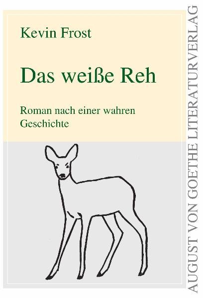Das weiße Reh: Roman nach einer wahren Geschichte (August von Goethe Literaturverlag) - Frost, Kevin