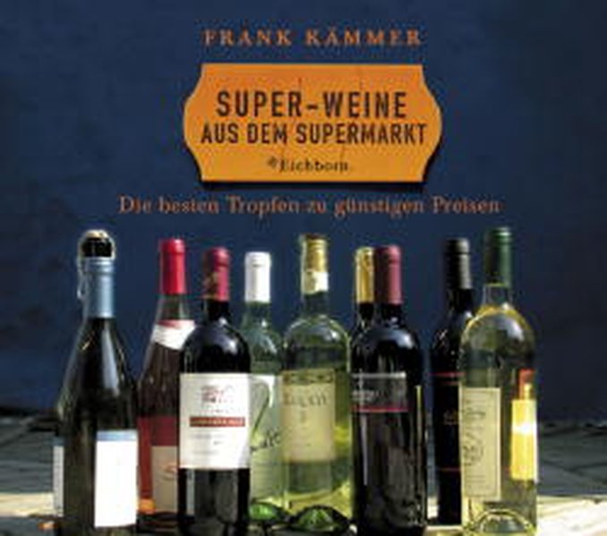 Super-Weine aus dem Supermarkt: Die besten Tropfen zu günstigen Preisen - Kämmer, Frank