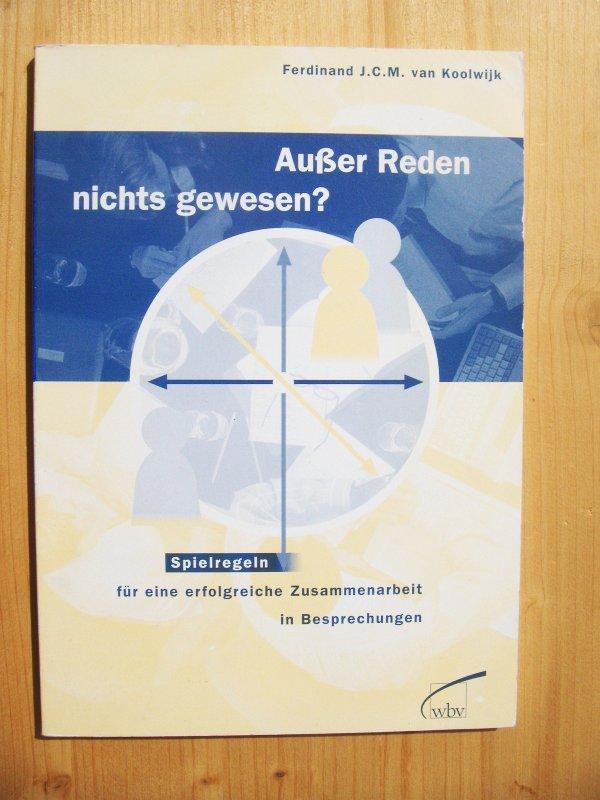 Außer Reden nichts gewesen? : Spielregeln für eine erfolgreiche Zusammenarbeit in Besprechungen - Koolwijk, Ferdinand J. C. M. van