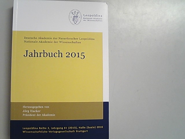 Jahrbuch 2015: Deutsche Akademie der Naturforscher Leopoldina - Nationale Akademie der Wissenschaften (Leopoldina Reihe 3). - Jörg, Hacker,