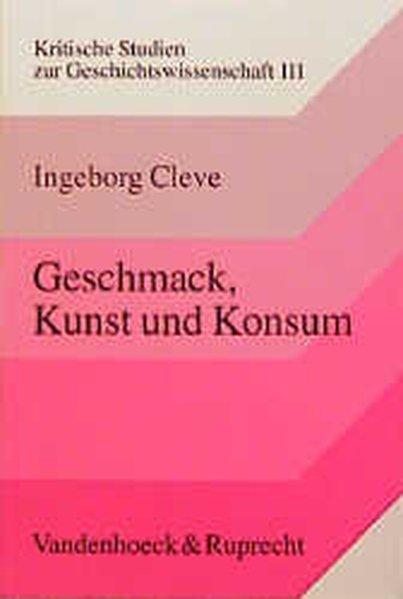 Geschmack, Kunst und Konsum : Kulturpolitik als Wirtschaftspolitik in Frankreich und Württemberg (1805 - 1845). (=Kritische Studien zur Geschichtswissenschaft ; Bd. 111). - Cleve, Ingeborg
