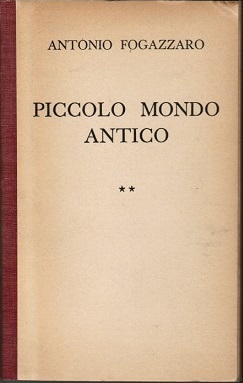 Piccolo Mondo Antico. Romanzo Vol. II - Fogazzaro, Antonio