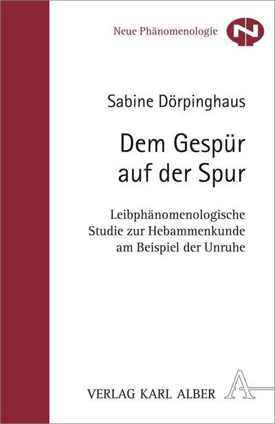 Dem Gespür auf der Spur : Leibphänomenologische Studie zur Hebammenkunde am Beispiel der Unruhe - Sabine Dörpinghaus