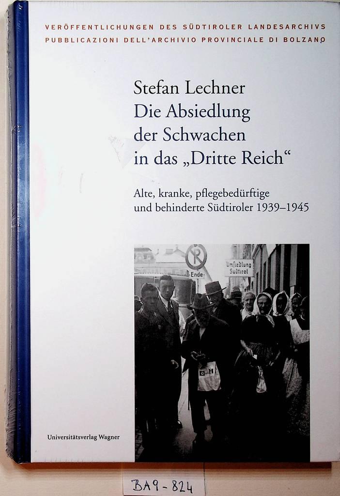 Die Absiedlung der Schwachen in das Dritte Reich alte, kranke, pflegebedürftige und behinderte Südtiroler 1939-1945. (=Südtiroler Landesarchiv: Veröffentlichungen des Südtiroler Landesarchivs ; Band 40 = Teil von: Anne-Frank-Shoah-Bibliothek) - Lechner, Stefan