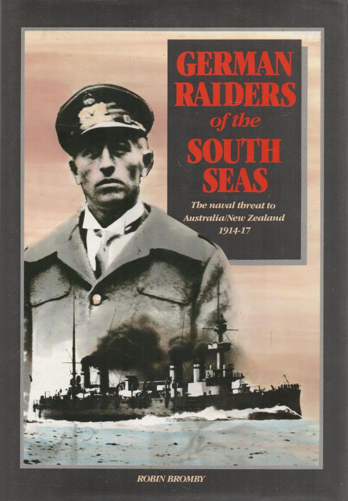 German Raiders of the South Seas The Naval Threat to Australia/New Zealand 1914-17 - Bromby, Robin