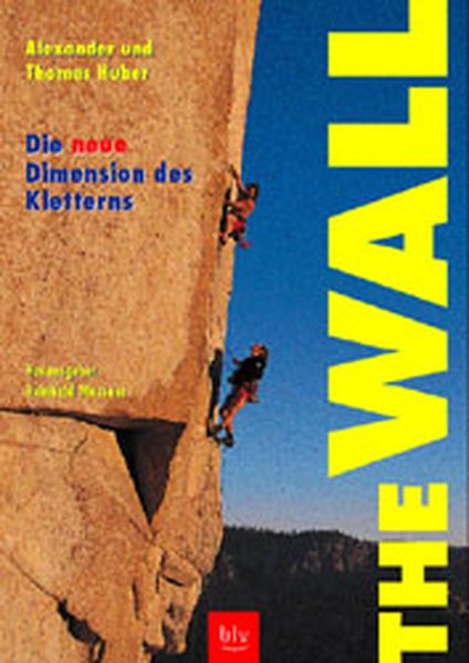 The Wall - Die neue Dimension des Kletterns - Huber, Alexander und Thomas Huber