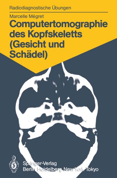 Computertomographie des Kopfskeletts (Gesicht und Schädel) : 58 diagnostische Übungen für Studenten und praktische Radiologen - Marcelle Megret
