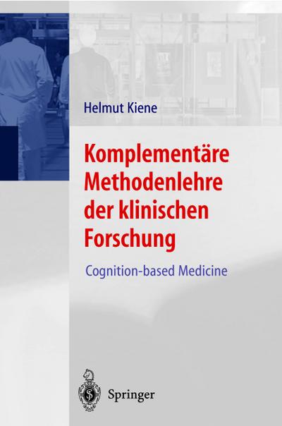 Komplementäre Methodenlehre der klinischen Forschung : Cognition-based Medicine - Helmut Kiene