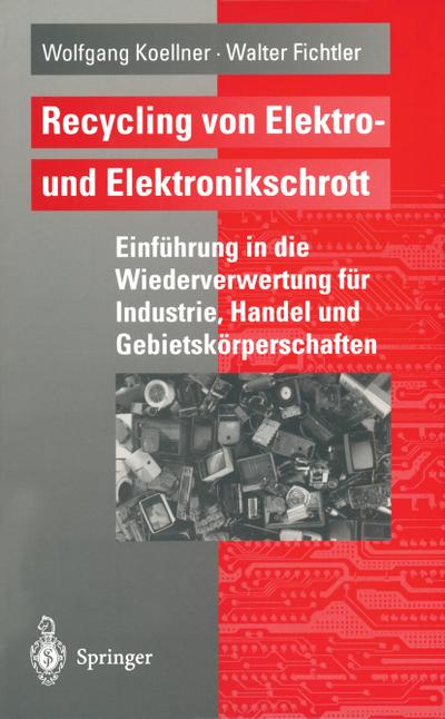 Recycling von Elektro- und Elektronikschrott : Einführung in die Wiederverwertung für Industrie, Handel und Gebietskörperschaften - Walter Fichtler