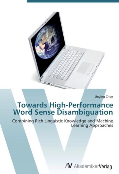 Towards High-Performance Word Sense Disambiguation : Combining Rich Linguistic Knowledge and Machine Learning Approaches - Jinying Chen