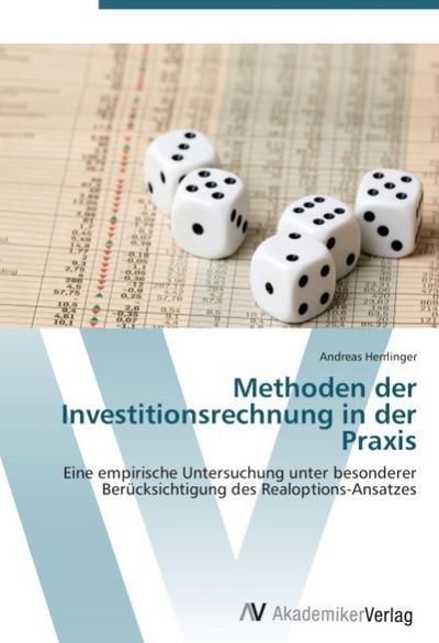 Methoden der Investitionsrechnung in der Praxis : Eine empirische Untersuchung unter besonderer Berücksichtigung des Realoptions-Ansatzes - Andreas Herrlinger