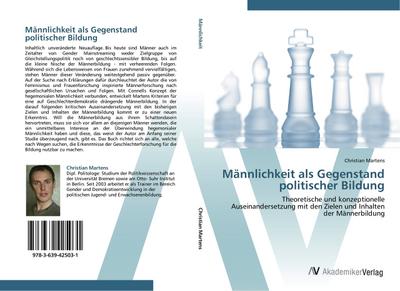 Männlichkeit als Gegenstand politischer Bildung : Theoretische und konzeptionelle Auseinandersetzung mit den Zielen und Inhalten der Männerbildung - Christian Martens