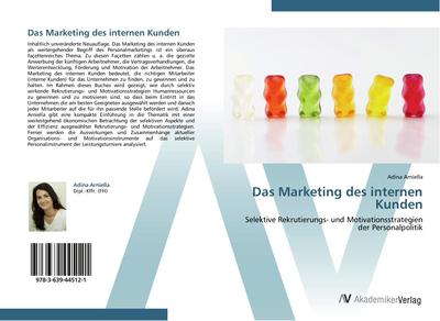 Das Marketing des internen Kunden : Selektive Rekrutierungs- und Motivationsstrategien der Personalpolitik - Adina Arniella