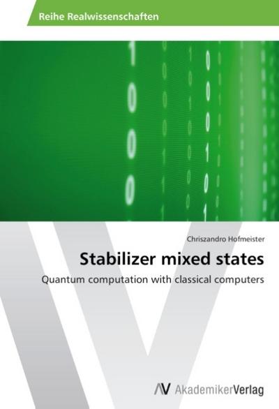 Stabilizer mixed states : Quantum computation with classical computers - Chriszandro Hofmeister