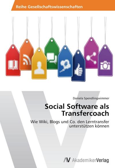 Social Software als Transfercoach : Wie Wiki, Blogs und Co. den Lerntransfer unterstützen können - Daniela Spendlingwimmer