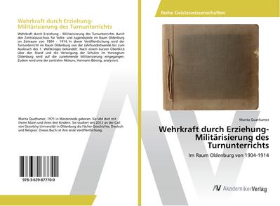 Wehrkraft durch Erziehung-Militärisierung des Turnunterrichts : Im Raum Oldenburg von 1904-1914 - Marita Quathamer